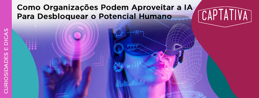 Como Organizações Podem Aproveitar a IA Para Desbloquear o Potencial Humano