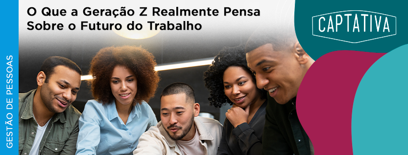 O Que a Geração Z Realmente Pensa Sobre o Futuro do Trabalho